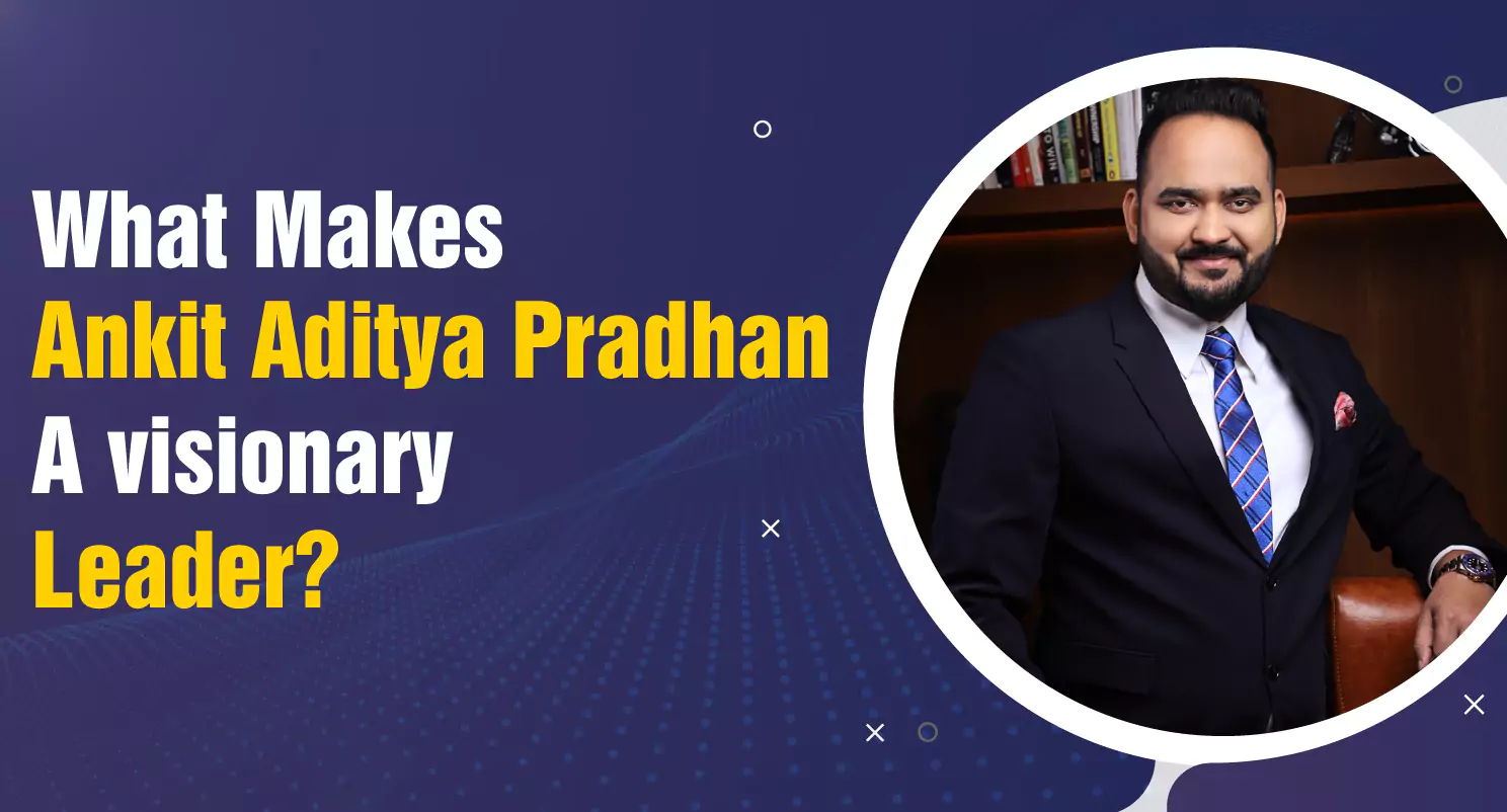 What makes Ankit Aditya Pradhan a visionary leader?