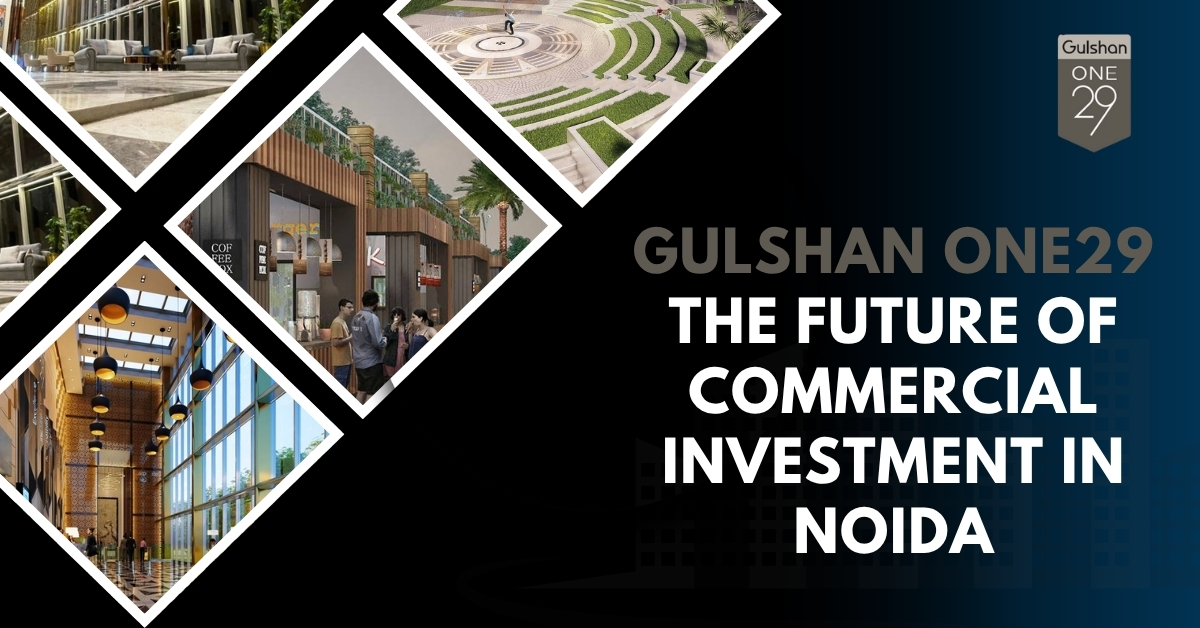 Gulshan One29: The Future of Commercial Investment in Noida