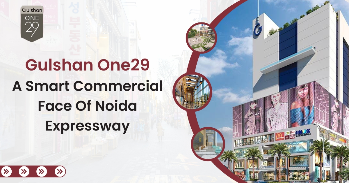 Gulshan One29: A Smart Commercial Face Of Noida Expressway