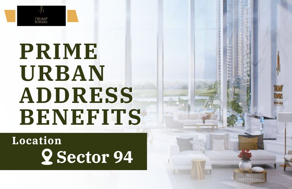 Trump Tower Noida Location Advantages: Prime Urban Address Benefits