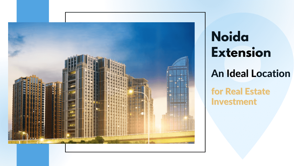 Noida Extension: An Ideal Location for Real Estate Investment