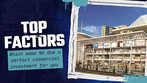 Top factors which make NX One a perfect commercial investment for you