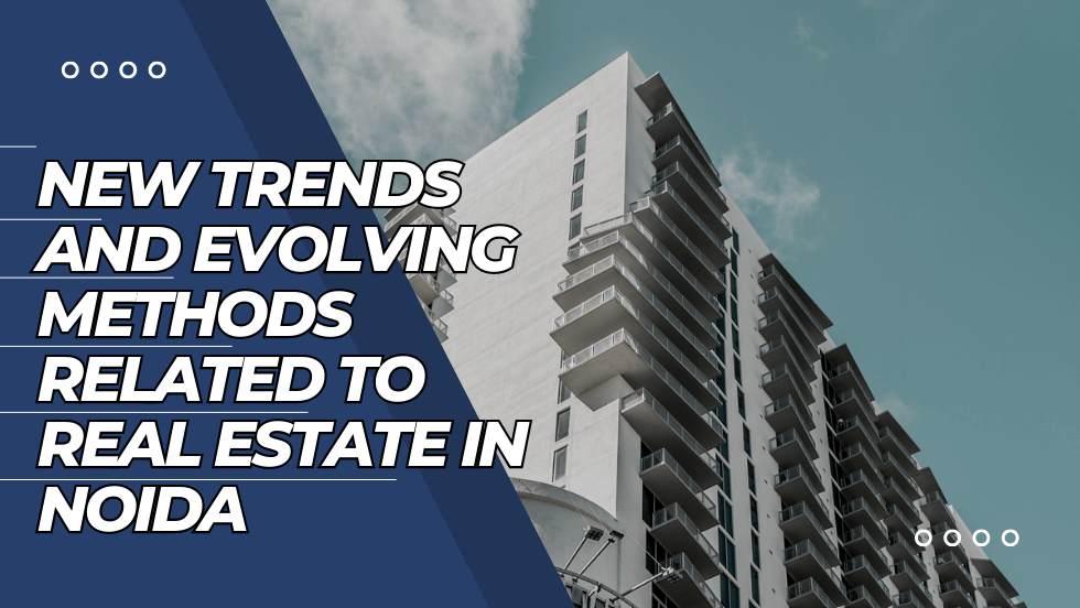 New Trends and Evolving Methods Related to Real Estate in Noida