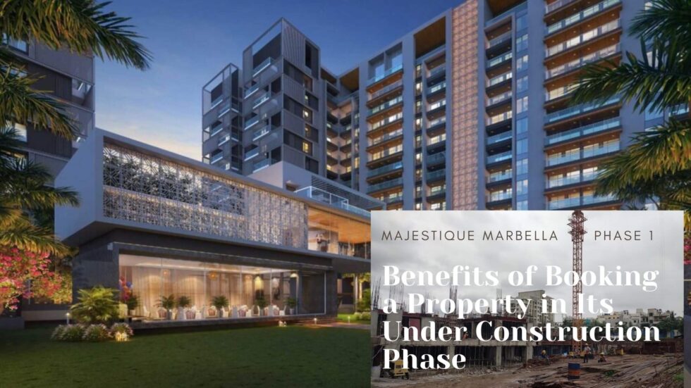 Benefits of Booking a Property in Its Under Construction Phase
