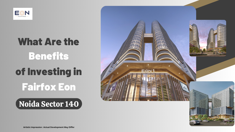 What Are the Benefits of Investing in Fairfox Eon Noida Sector 140