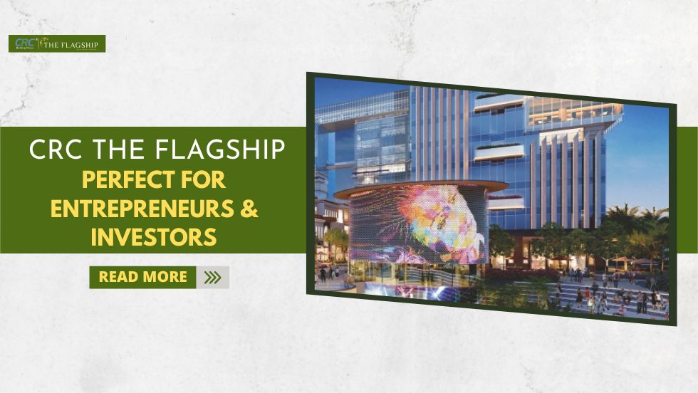 Why CRC The Flagship Noida is Perfect for Entrepreneurs & Investors?