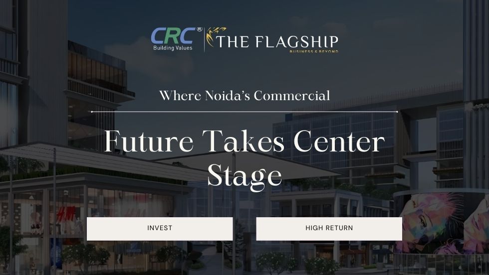 CRC The Flagship: The Epicenter of Noida’s Commercial Growth and Innovation