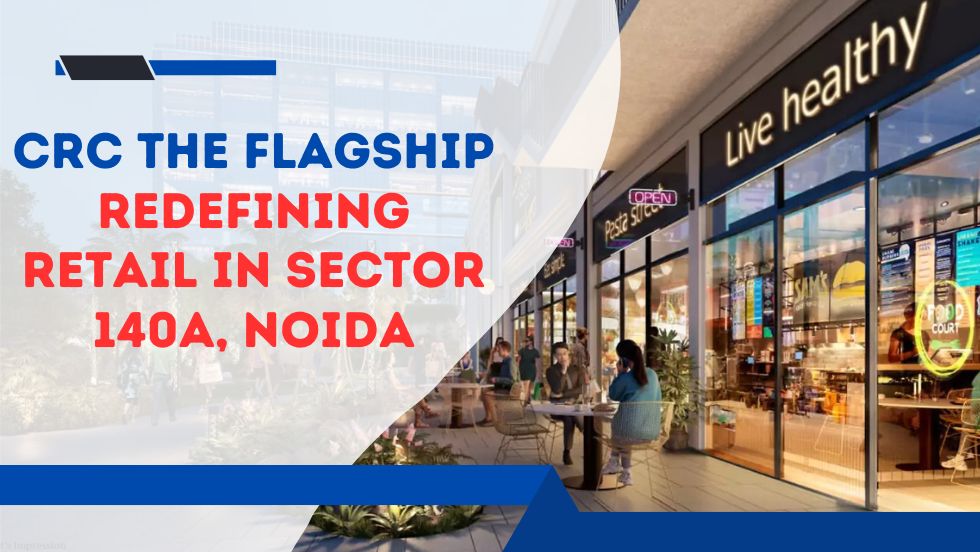 CRC The Flagship: Redefining Retail in Sector 140A, Noida