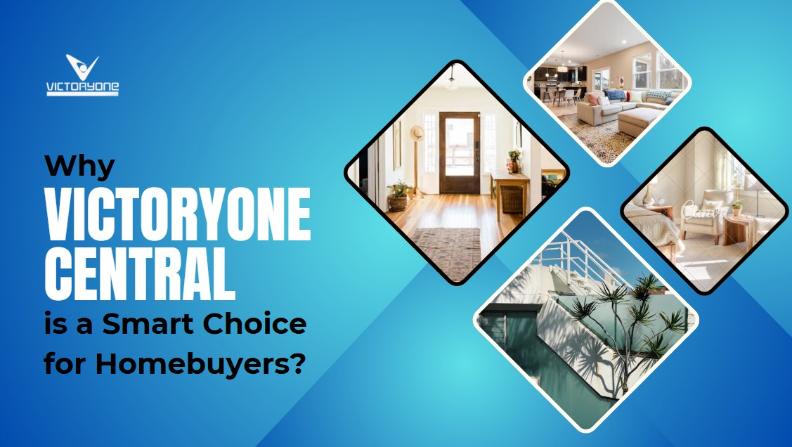 Why Victoryone Central is a Smart Choice for Homebuyers?