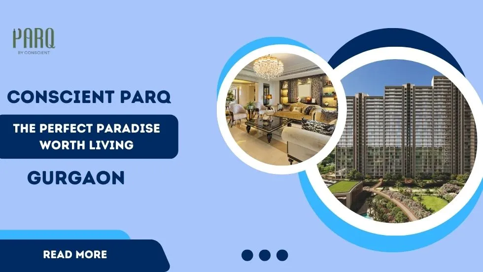 Conscient Parq: The Perfect Paradise Worth Living in Gurgaon