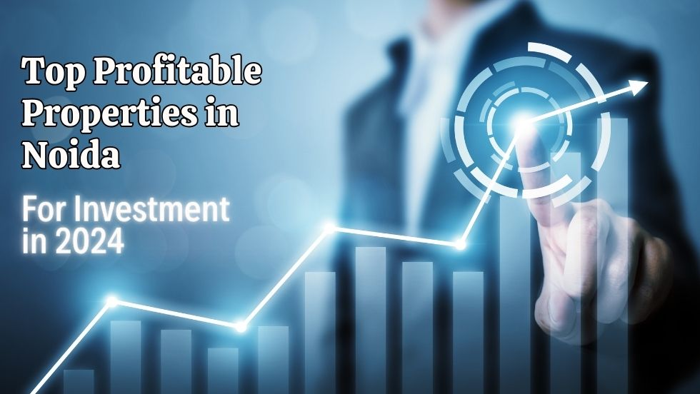 Top Profitable Properties in Noida for Investment in 2024