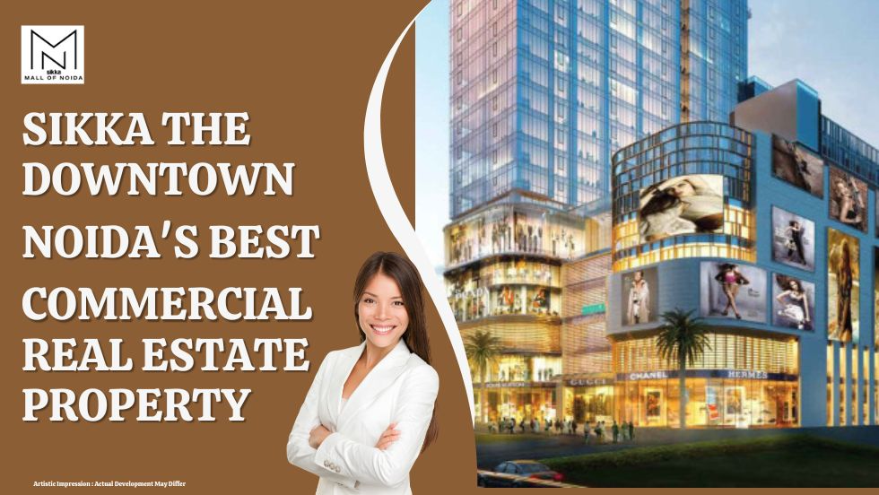 Sikka the Downtown: Noida’s Best Commercial Real Estate Property