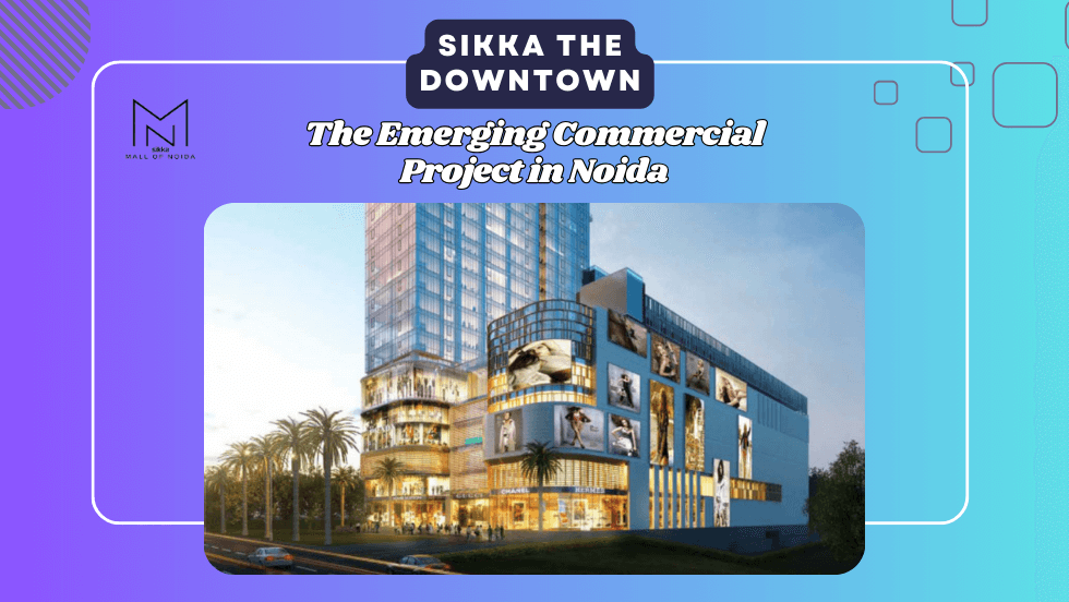 Sikka the Downtown: The Emerging Commercial Project in Noida