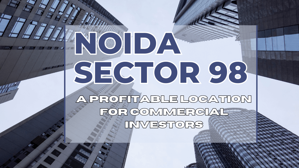Noida Sector 98: A Profitable Location for Commercial Investors
