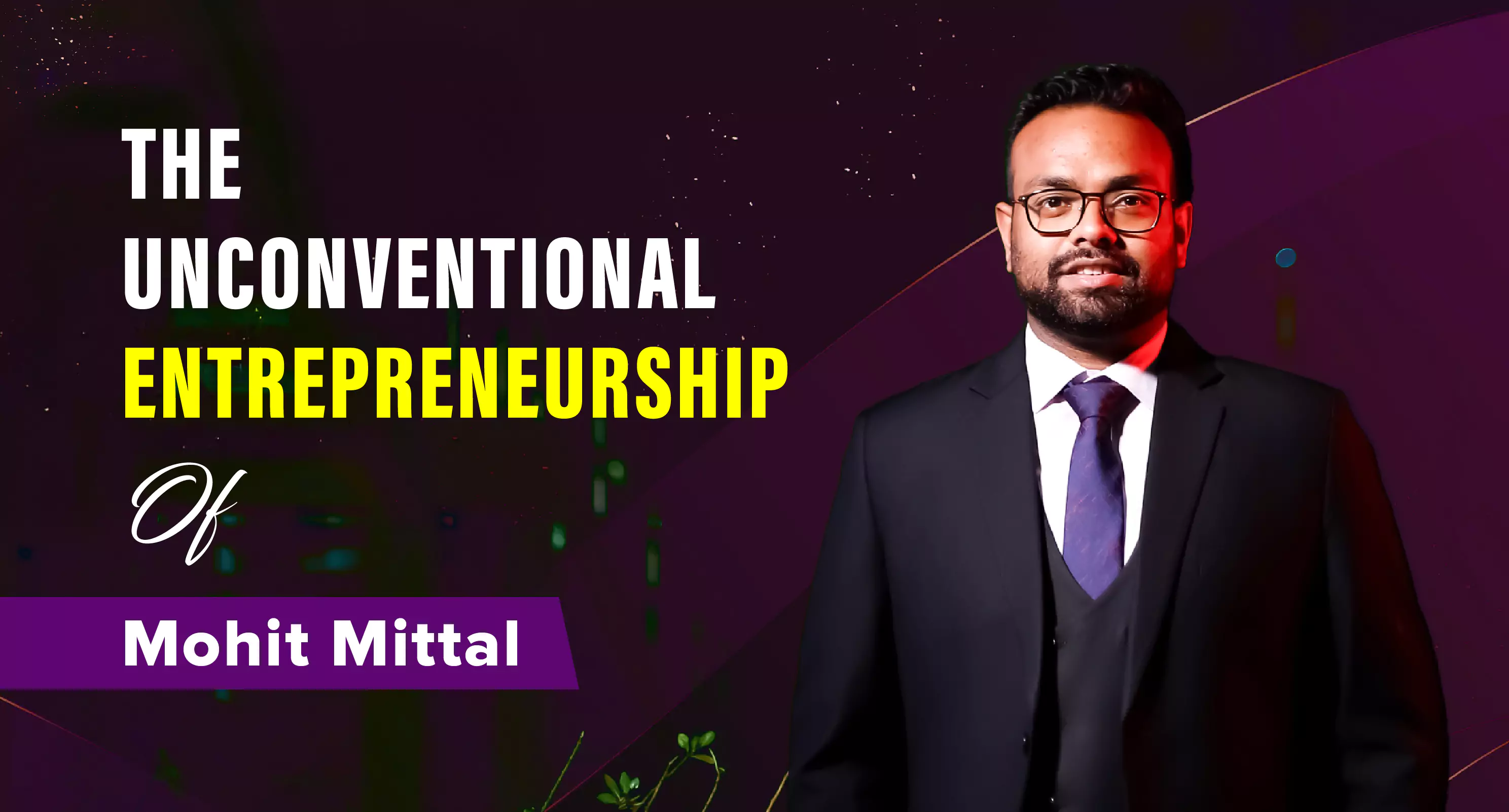The Unconventional Entrepreneurship of Mohit Mittal