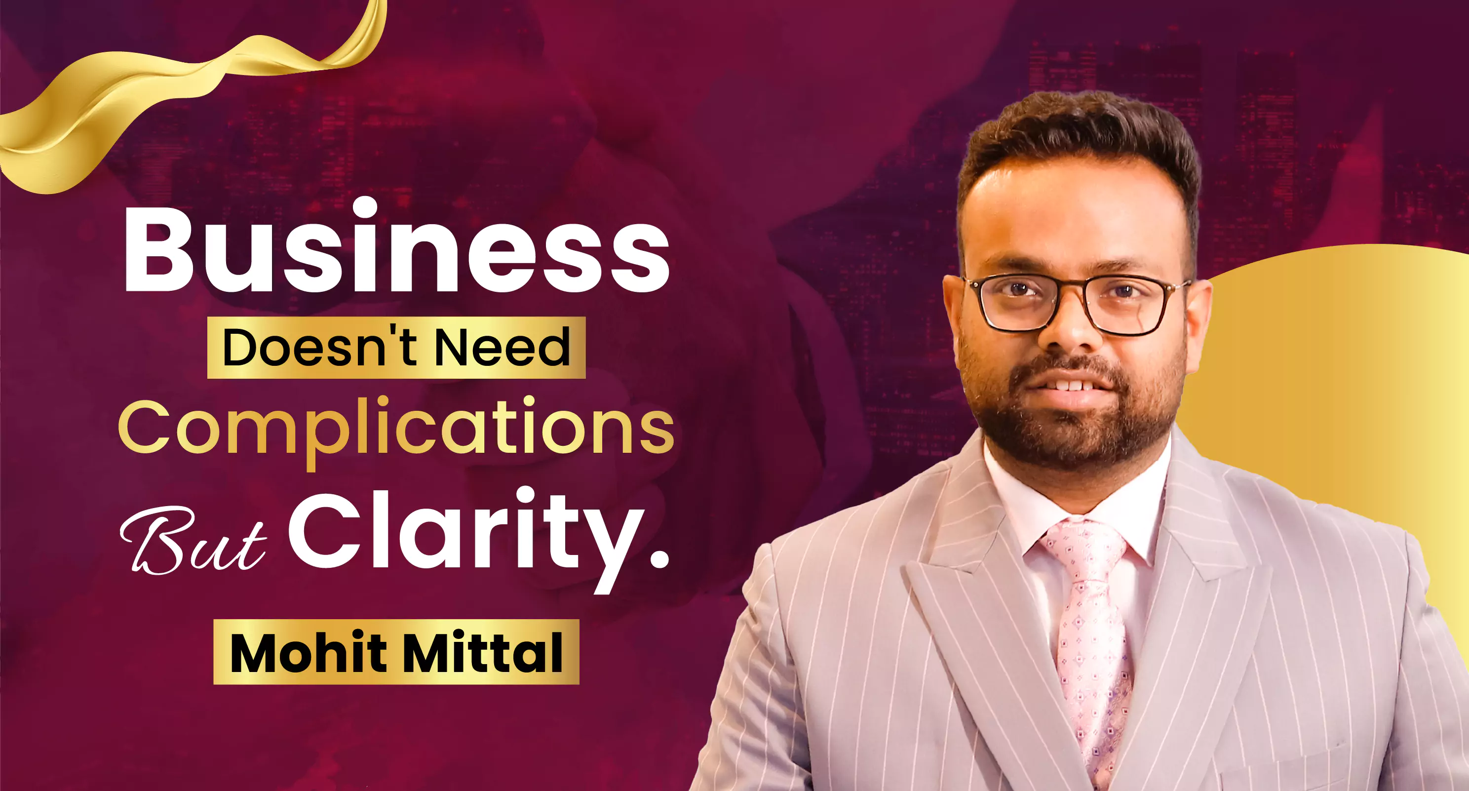 Business doesn't need Complications, but Clarity: Mohit Mittal