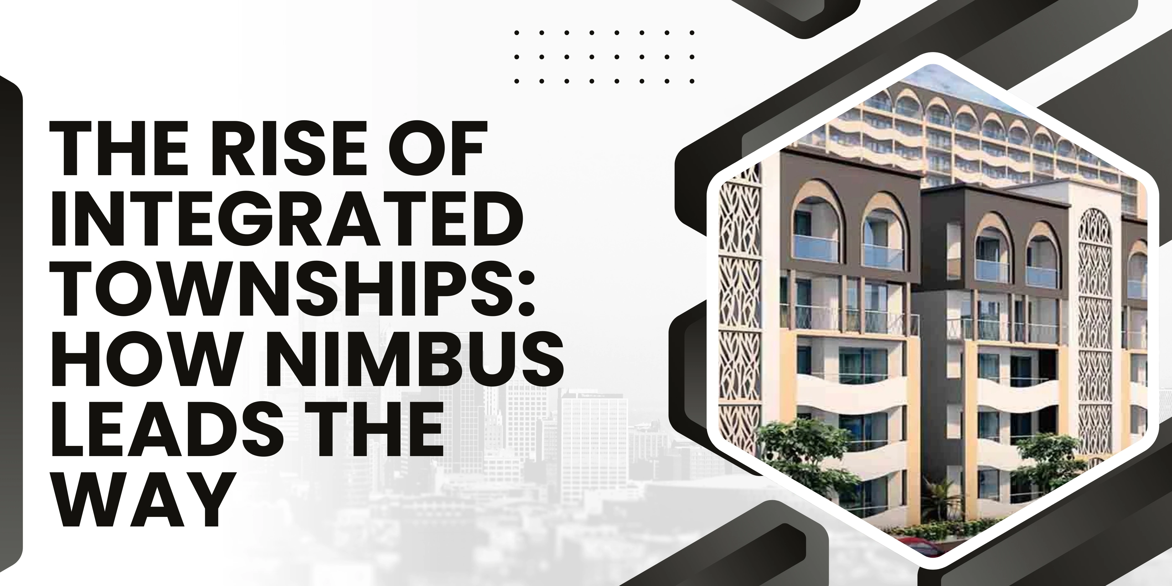 The Rise of Integrated Townships: How Nimbus Leads the Way