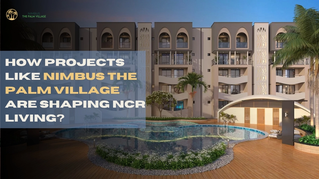 How Projects Like The Palm Village Are Shaping NCR Living