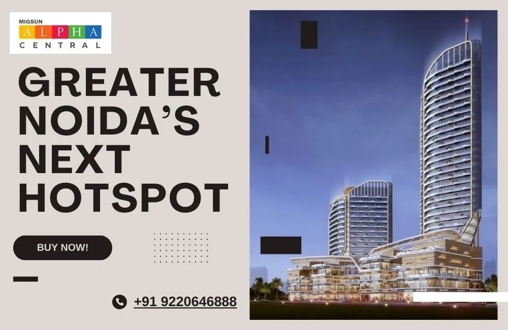 Greater Noida’s Next Hotspot – Migsun Alpha Central