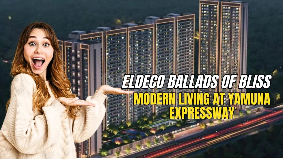 Eldeco Ballads of Bliss – A New Chapter of Modern Living at Yamuna Expressway