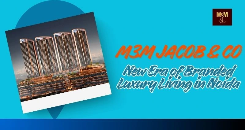 M3M Jacob & Co: The New Era of Branded Luxury Living in Noida