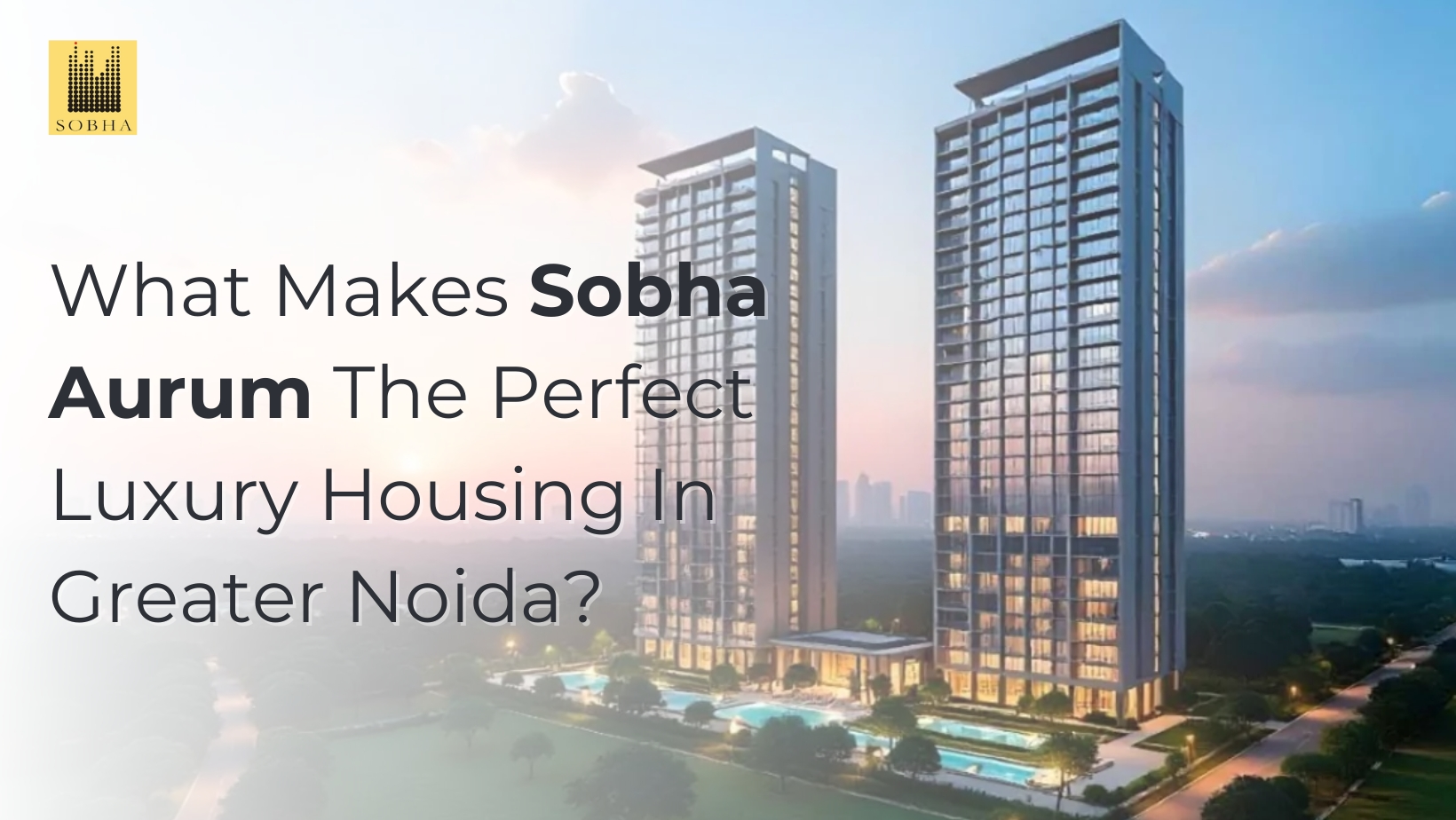 What Makes Sobha Aurum The Perfect Luxury Housing In Greater Noida?
