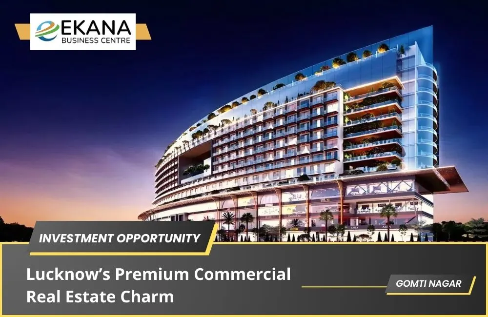 Ekana Business Centre – Lucknow’s Premium Commercial Real Estate Charm