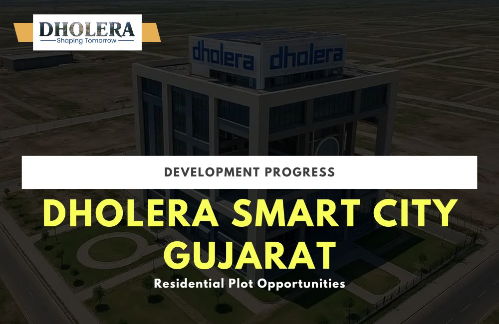 Dholera Smart City, Gujarat: Project Details, Development Progress, and Residential Plot Opportunities